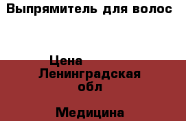 Выпрямитель для волос  › Цена ­ 1 900 - Ленинградская обл. Медицина, красота и здоровье » Другое   